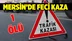 Mersin'de Feci Kaza