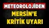 Pazar Günü İçin Mersin'e Kritik Uyarı