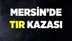 Mersin'de Tır Kazası