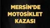 Mersin'de Motosiklet Kazası