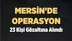 Mersin'de Operasyon; 23 Kişi Gözaltında