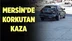 Mersin'de Korkutan Kaza