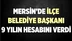 Mersin'in İlçe Belediye Başkanı 9 Yılını Anlattı