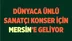 Dünyaca Ünlü Sanatçı Mersin'e Geliyor