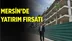 Mersin'de Çok Önemli Yatırım Fırsatı