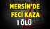 Mersin'de Trafik Kazası 1 Ölü