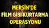 Mersin'de Film Gibi Kurtarma Operasyonu