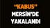 10 Yıldır Aranan 'Kabus' Lakaplı Kişi Mersin’de Yakalandı