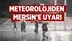 Meteoroloji'den Mersin İçin Yağış Uyarısı