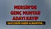 Mersin Tarsus'ta Muhtar Adayı Alican Yalçın'dan Haber Alınamıyor