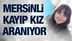 Mersin Tarsus'ta Esma Esin Gülal Kayboldu