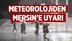 Meteorolojiden Mersin ve Adana İçin Şiddetli Yağış Uyarısı