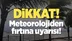 Meteoroloji'den Önemli Uyarı! Açıklama Geldi