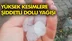 Mersin’in Yüksek Kesimleri Dolu ve Sağanak Yağışın Etkisine Girdi