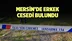 Mersin’in Tarsus İlçesi Sayköy Mahallesi'nde Üzerinde Kimlik Olmayan Bir Erkeğe Ait Ceset Bulundu