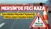 Mersin’in Tarsus İlçesinde Feci Kaza! Aracından Yola Dökülen Meyveleri Toplayan Adama Başka Bir Araç Çarptı
