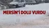 Mersin'de Yaşanan Dolu Hadisesinde Yerler Beyaza Büründü