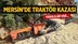 Mersin’in Anamur İlçesinde Kontrolden Çıkan Traktör Kaza Yaptı