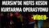 Mersin'de Nefes Kesen Kurtarma Operasyonu