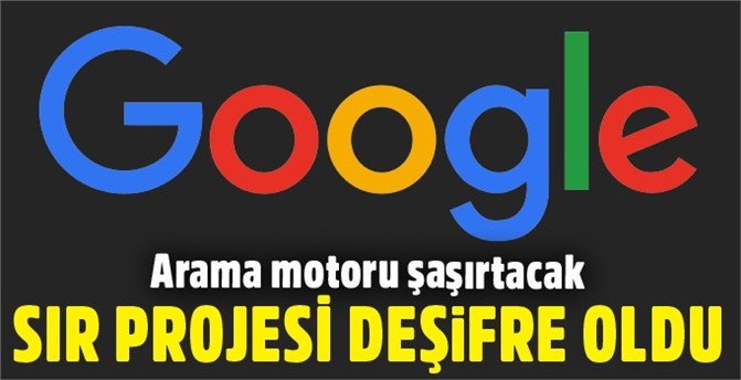 Google'ın gizli projesi deşifre oldu