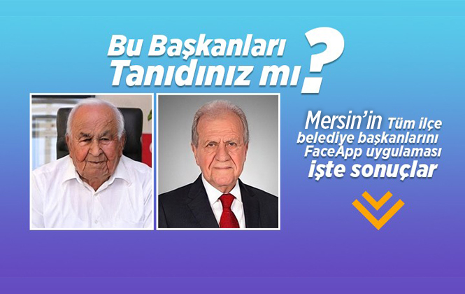 Mersin'in Tüm Belediye Başkanlarının FaceApp Uygulamasının Sonuçları