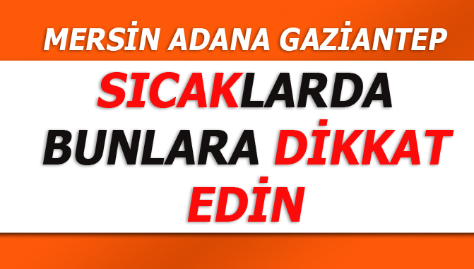 Mersin, Adana, Gaziantep Sıcak Havaya Dikkat, Hava Durumu
