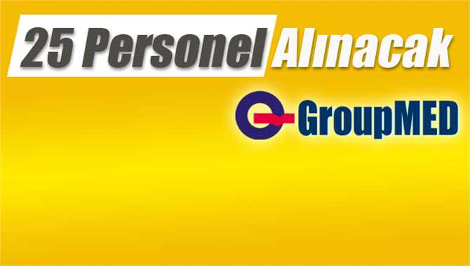 25 Kişilik İş İlanı, GroupMED Personel İlanı
