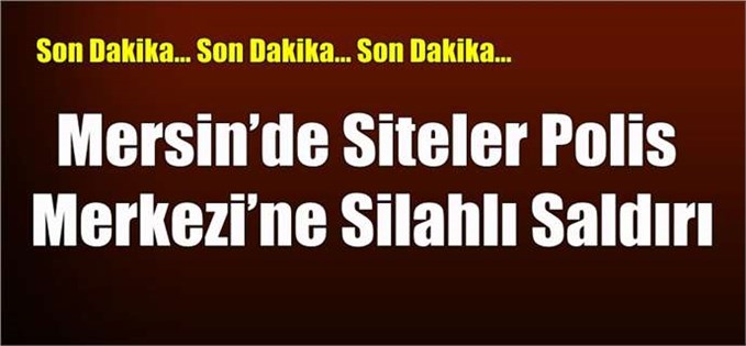 Mersin’de Siteler Polis Merkezi’ne Silahlı Saldırı