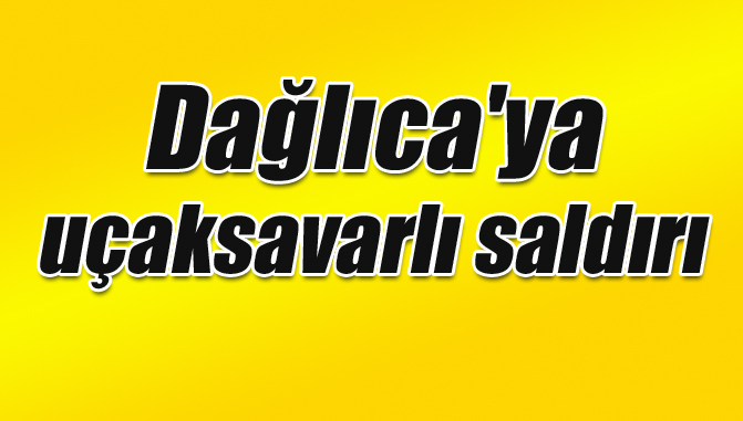 Dağlıca'ya uçaksavarlı saldırı