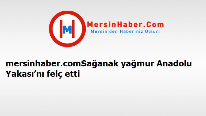 Sağanak yağmur Anadolu Yakası’nı felç etti