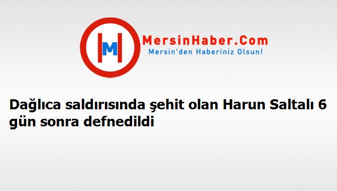 Dağlıca saldırısında şehit olan Harun Saltalı 6 gün sonra defnedildi
