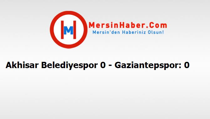 Akhisar Belediyespor 0 - Gaziantepspor: 0