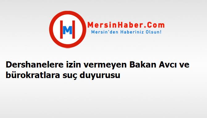 Dershanelere izin vermeyen Bakan Avcı ve bürokratlara suç duyurusu