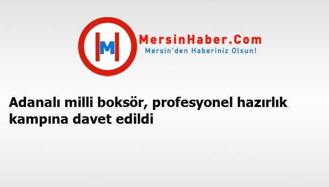 Adanalı milli boksör, profesyonel hazırlık kampına davet edildi