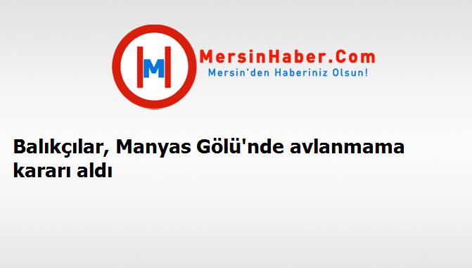 Balıkçılar, Manyas Gölü'nde avlanmama kararı aldı