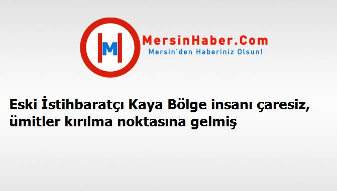 Eski İstihbaratçı Kaya Bölge insanı çaresiz, ümitler kırılma noktasına gelmiş
