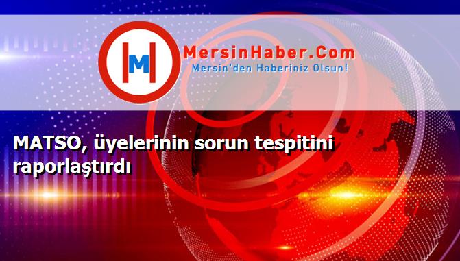 MATSO, üyelerinin sorun tespitini raporlaştırdı