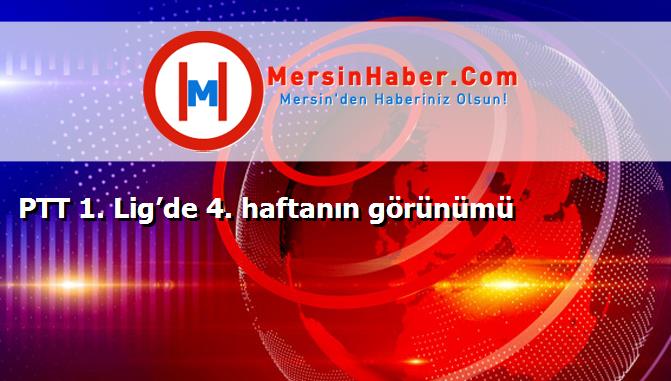 PTT 1. Lig’de 4. haftanın görünümü