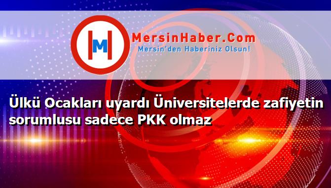 Ülkü Ocakları uyardı Üniversitelerde zafiyetin sorumlusu sadece PKK olmaz