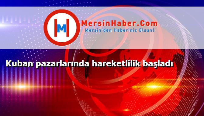 Kuban pazarlarında hareketlilik başladı