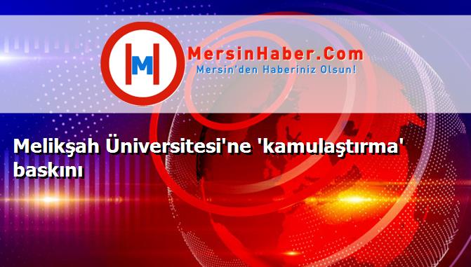 Melikşah Üniversitesi'ne 'kamulaştırma' baskını
