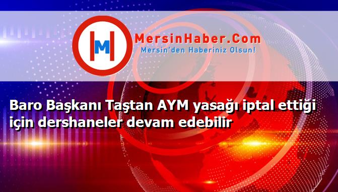 Baro Başkanı Taştan AYM yasağı iptal ettiği için dershaneler devam edebilir