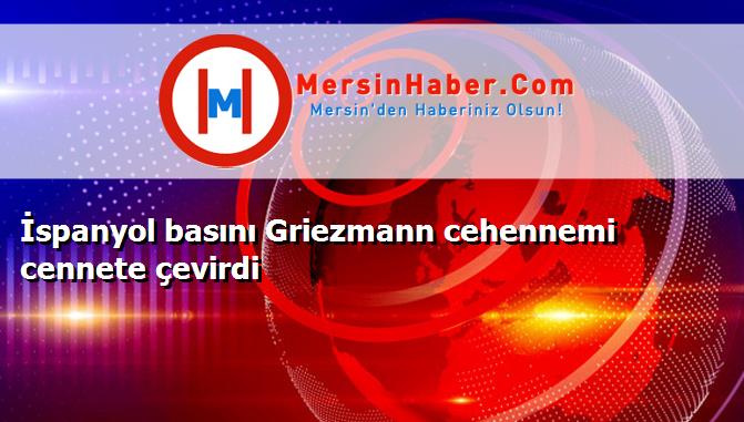 İspanyol basını Griezmann cehennemi cennete çevirdi
