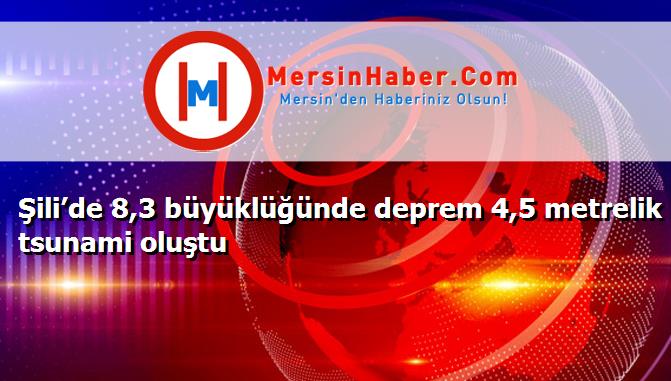 Şili’de 8,3 büyüklüğünde deprem 4,5 metrelik tsunami oluştu