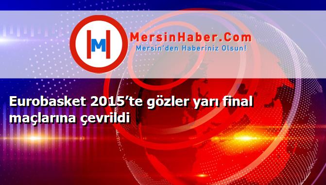Eurobasket 2015’te gözler yarı final maçlarına çevrildi