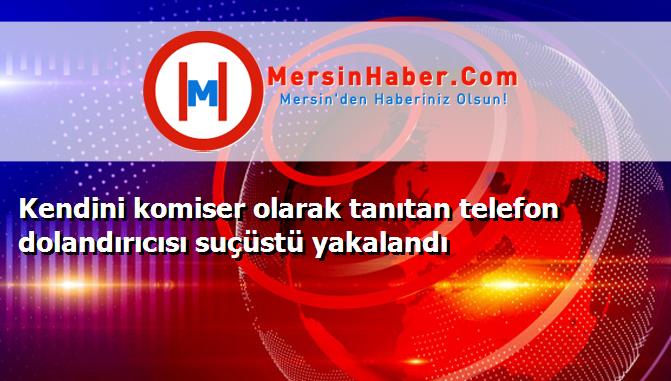 Kendini komiser olarak tanıtan telefon dolandırıcısı suçüstü yakalandı