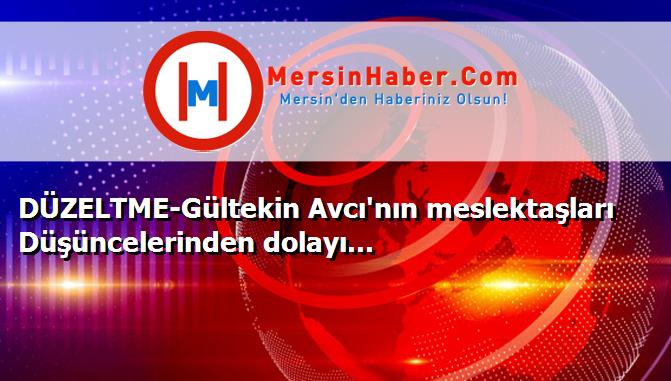 DÜZELTME-Gültekin Avcı'nın meslektaşları Düşüncelerinden dolayı...