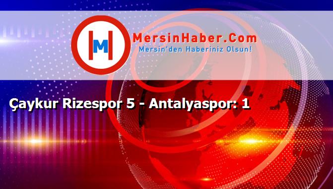Çaykur Rizespor 5 - Antalyaspor: 1
