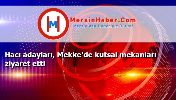 Hacı adayları, Mekke'de kutsal mekanları ziyaret etti