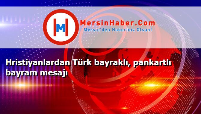 Hristiyanlardan Türk bayraklı, pankartlı bayram mesajı